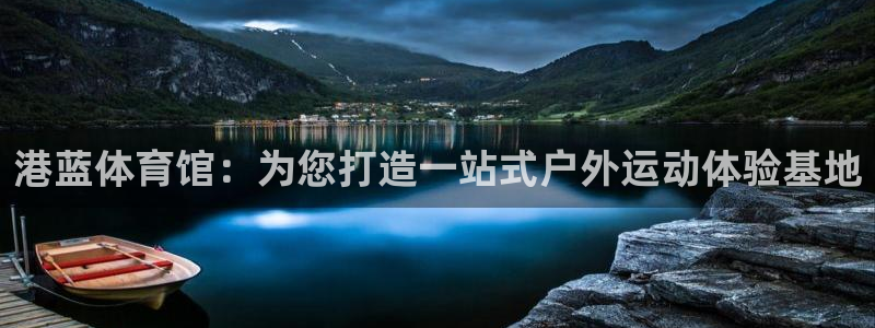 J9官网下载招商电话号码是多少号:港蓝体育馆:为您打造一站式