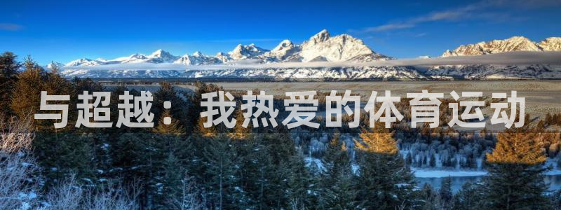 J9官网下载联系电话:与超越:我热爱的体育运动