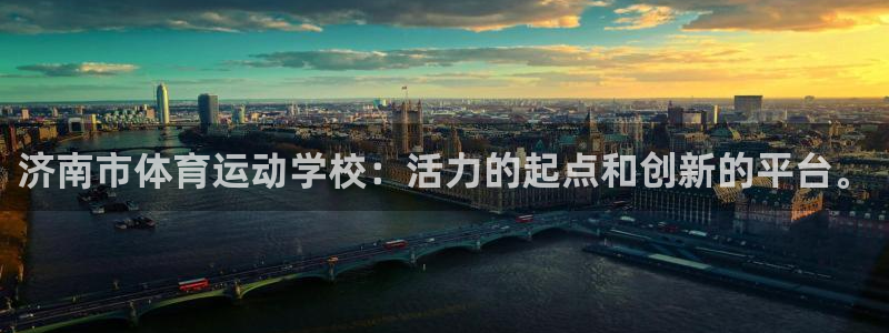 J9官方正版app集团官网网址:济南市体育运动学校:活力的起