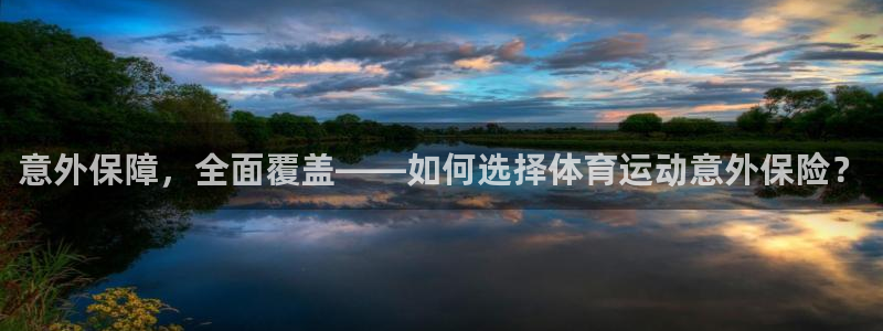 J9官网下载招商电话地址是多少:意外保障,全面覆盖——如何选